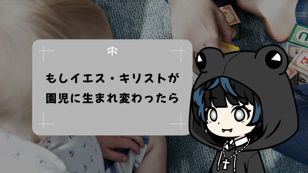 もしイエス・キリストが幼稚園児に生まれ変わったら
